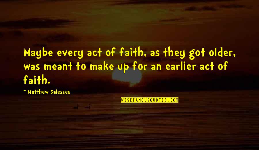 Crommelin Sealer Quotes By Matthew Salesses: Maybe every act of faith, as they got Crommelin Sealer Quotes By Matthew Salesses: Maybe every act of faith, as they got