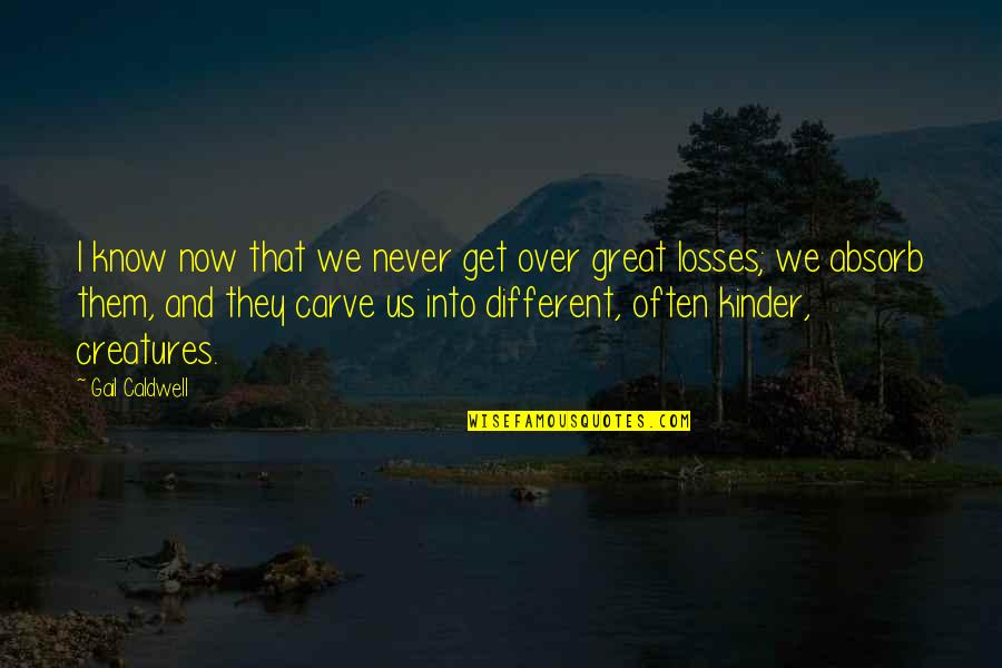Cromosoma 21 Quotes By Gail Caldwell: I know now that we never get over Cromosoma 21 Quotes By Gail Caldwell: I know now that we never get over