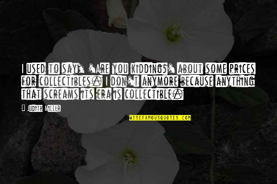 Cromosoma Quotes By Judith Miller: I used to say, 'Are you kidding?' about Cromosoma Quotes By Judith Miller: I used to say, 'Are you kidding?' about