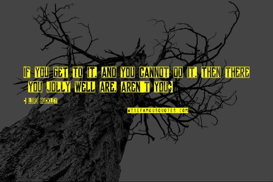 Cromosoma Y Quotes By Lord Buckley: If you get to it, and you cannot