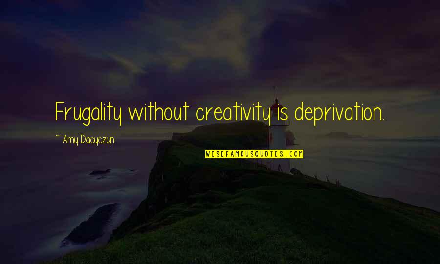 Cromossomos Feminino Quotes By Amy Dacyczyn: Frugality without creativity is deprivation.