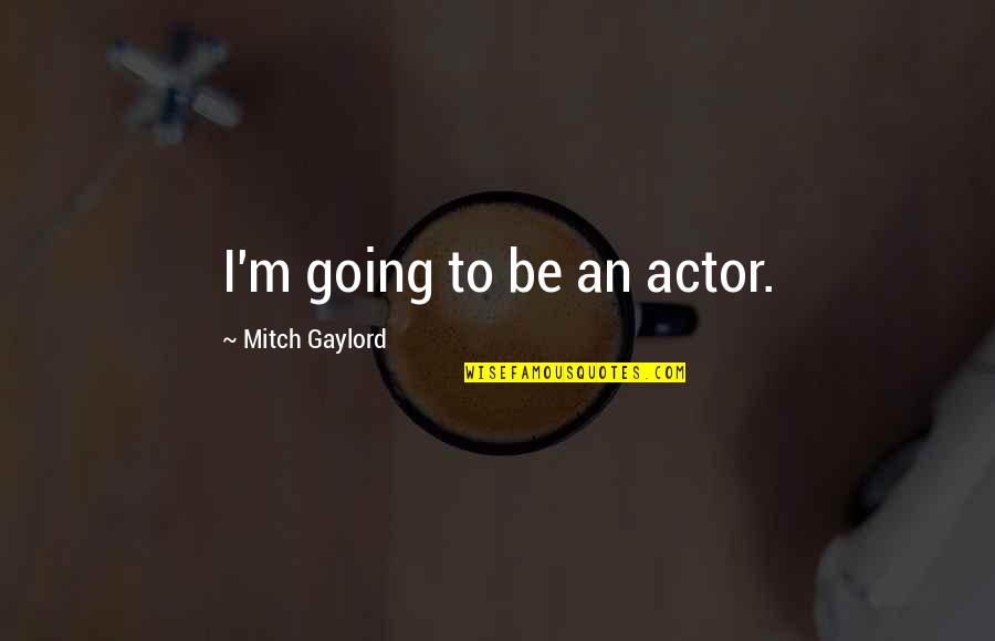 Cromwell 1970 Quotes By Mitch Gaylord: I'm going to be an actor.