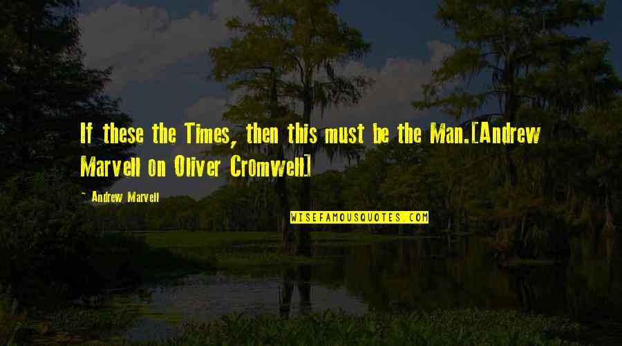 Cromwell Oliver Quotes By Andrew Marvell: If these the Times, then this must be