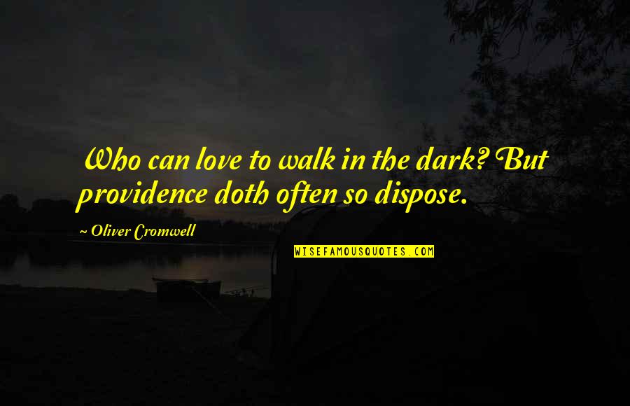 Cromwell Oliver Quotes By Oliver Cromwell: Who can love to walk in the dark?
