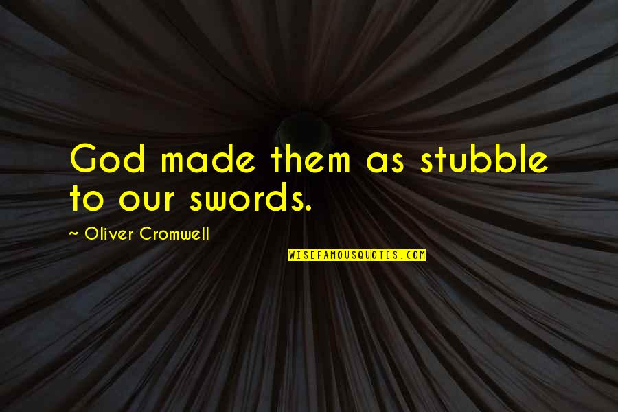 Cromwell Oliver Quotes By Oliver Cromwell: God made them as stubble to our swords.