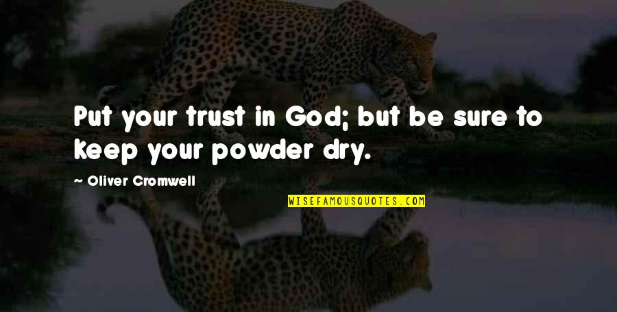 Cromwell Oliver Quotes By Oliver Cromwell: Put your trust in God; but be sure