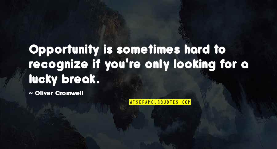 Cromwell Oliver Quotes By Oliver Cromwell: Opportunity is sometimes hard to recognize if you're