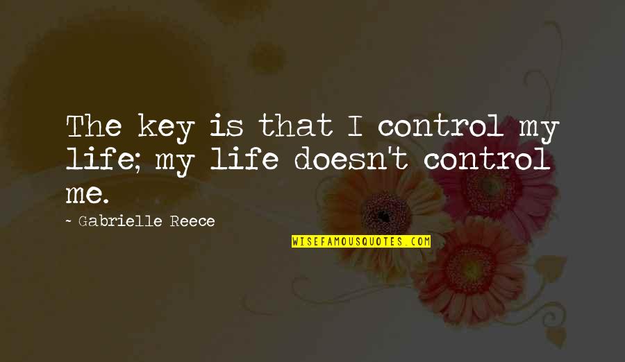 Cronaca Torino Quotes By Gabrielle Reece: The key is that I control my life; Cronaca Torino Quotes By Gabrielle Reece: The key is that I control my life;