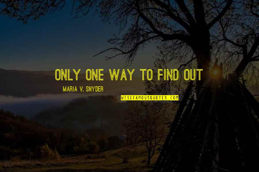 Cronenworth Highlights Quotes By Maria V. Snyder: only one way to find out