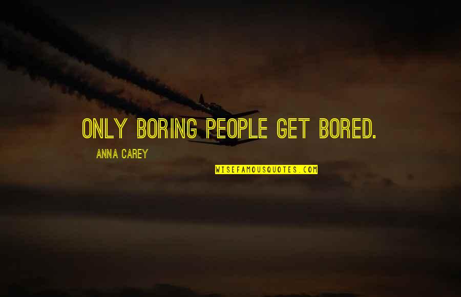 Cronenworth Trade Quotes By Anna Carey: Only boring people get bored.