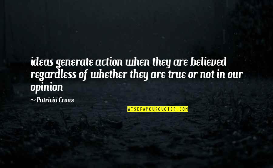 Crone's Quotes By Patricia Crone: ideas generate action when they are believed regardless