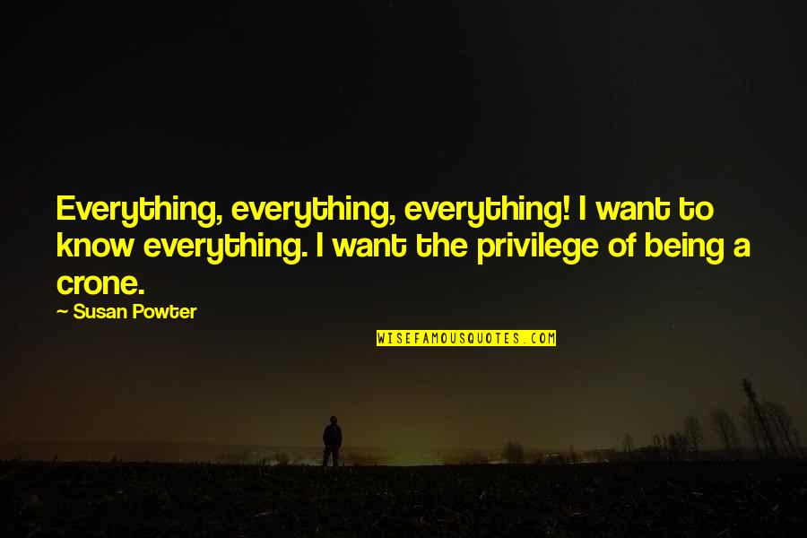 Crone's Quotes By Susan Powter: Everything, everything, everything! I want to know everything.