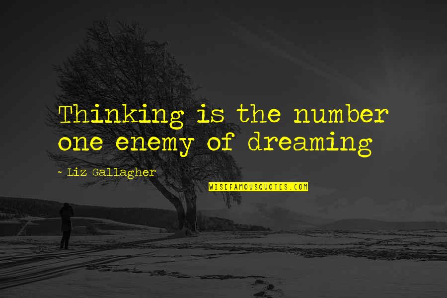 Cronheim Mortgage Quotes By Liz Gallagher: Thinking is the number one enemy of dreaming