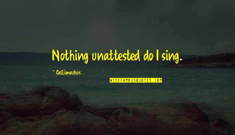 Cronica Periodistica Quotes By Callimachus: Nothing unattested do I sing. Cronica Periodistica Quotes By Callimachus: Nothing unattested do I sing.