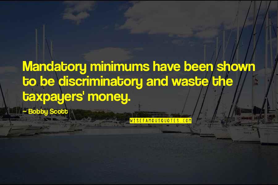 Cronica Significado Quotes By Bobby Scott: Mandatory minimums have been shown to be discriminatory