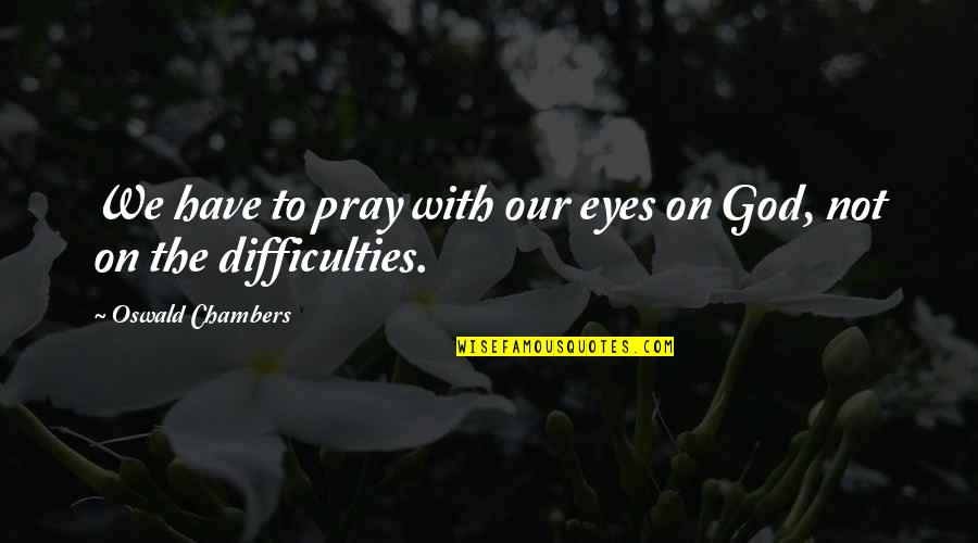 Cronies Newbury Quotes By Oswald Chambers: We have to pray with our eyes on