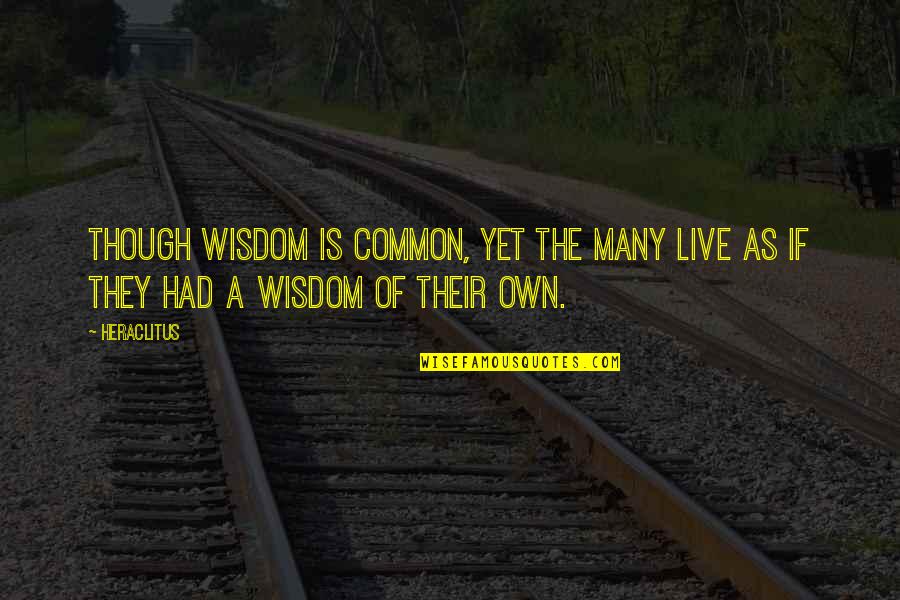Cronigs Markets Quotes By Heraclitus: Though wisdom is common, yet the many live