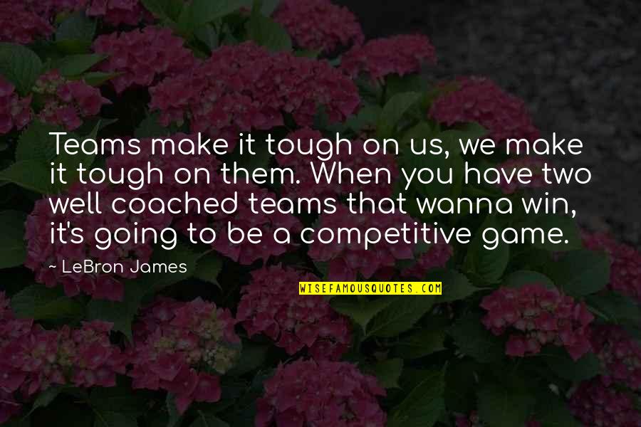 Cronistas De Indias Quotes By LeBron James: Teams make it tough on us, we make