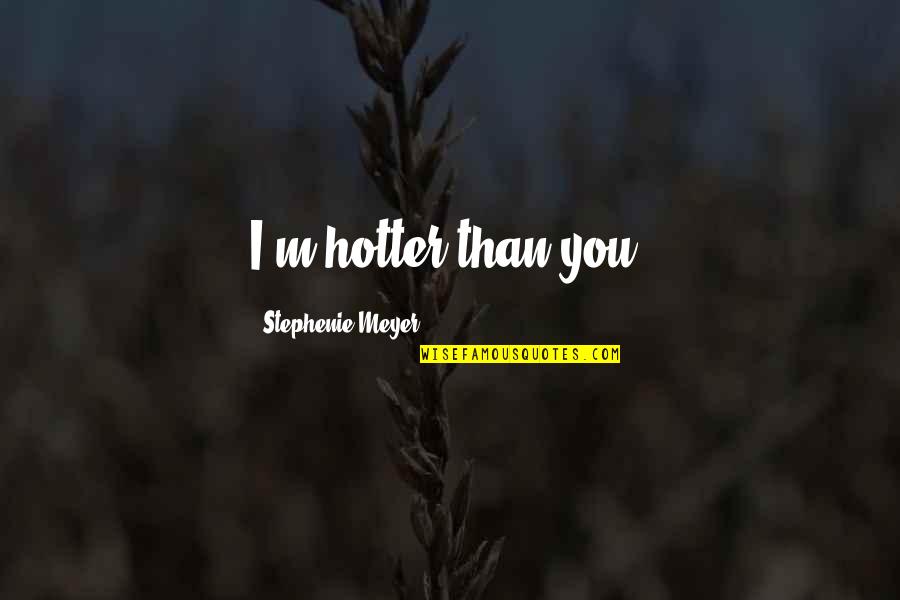 Cronje Quotes By Stephenie Meyer: I'm hotter than you!