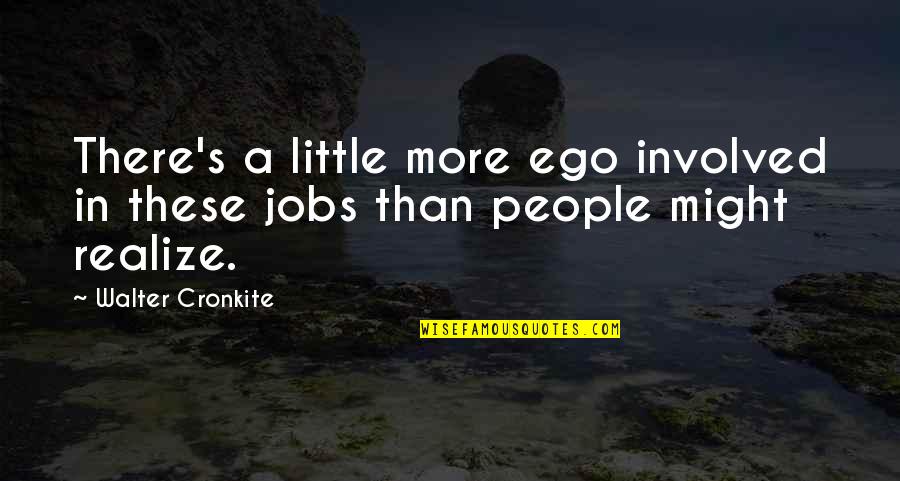 Cronkite Quotes By Walter Cronkite: There's a little more ego involved in these