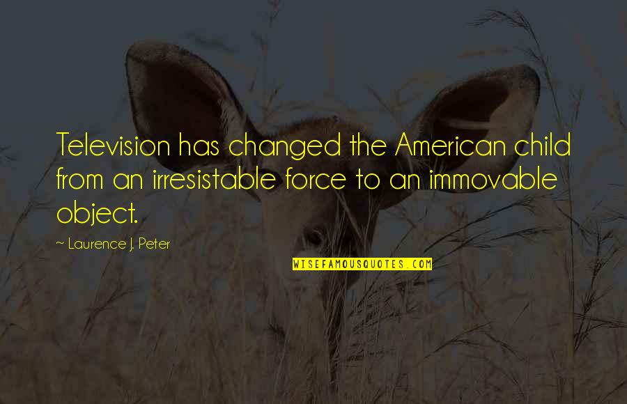 Cronkites Network Quotes By Laurence J. Peter: Television has changed the American child from an
