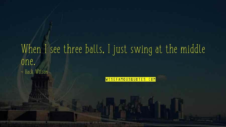 Cronne Quotes By Hack Wilson: When I see three balls, I just swing