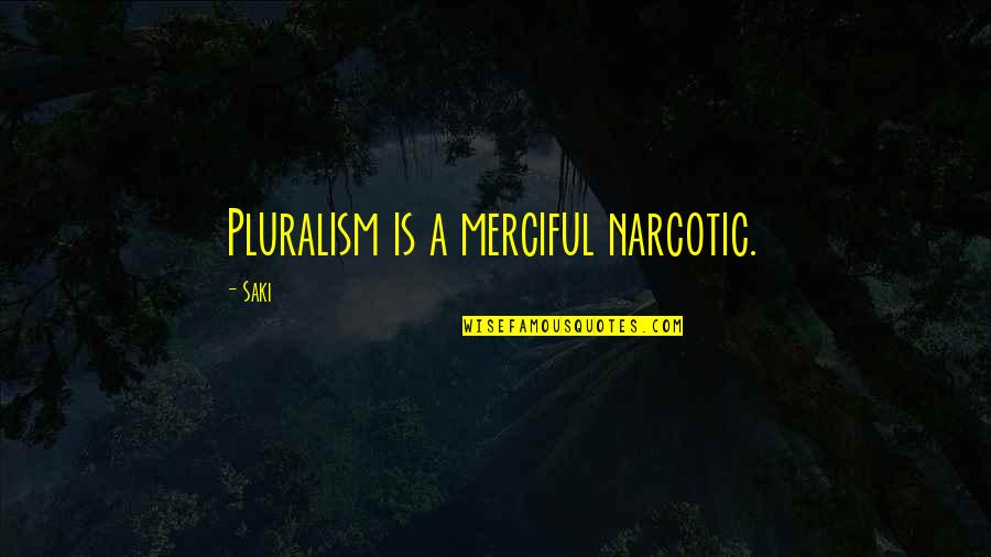 Cronne Quotes By Saki: Pluralism is a merciful narcotic.