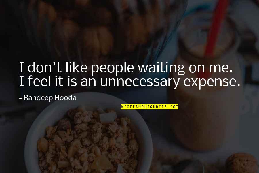 Cronologia Del Quotes By Randeep Hooda: I don't like people waiting on me. I