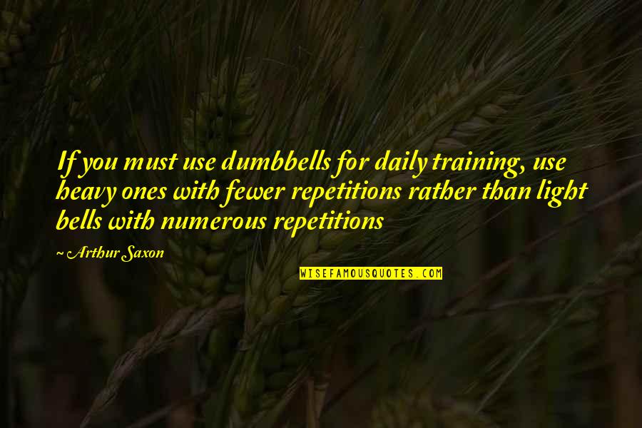 Cronon Ford Quotes By Arthur Saxon: If you must use dumbbells for daily training, Cronon Ford Quotes By Arthur Saxon: If you must use dumbbells for daily training,