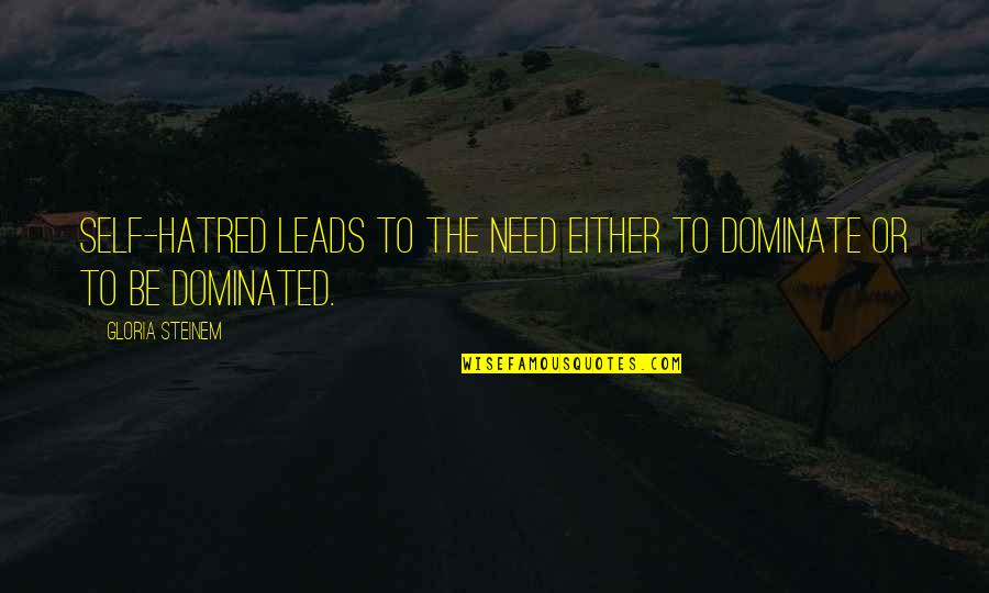 Cronon Ford Quotes By Gloria Steinem: Self-hatred leads to the need either to dominate Cronon Ford Quotes By Gloria Steinem: Self-hatred leads to the need either to dominate