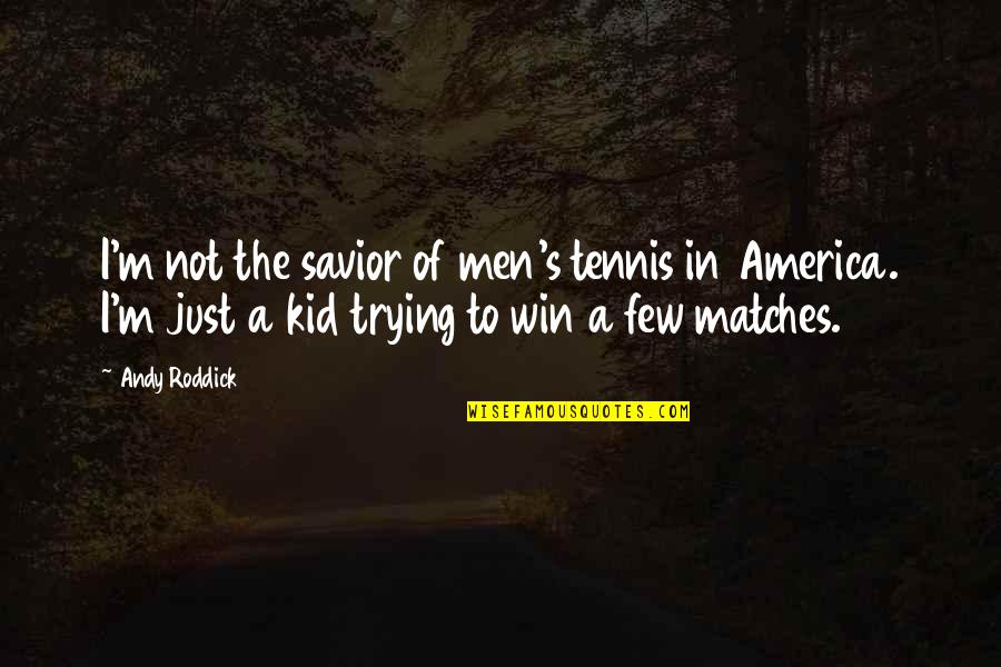 Cronon Liberal Education Quotes By Andy Roddick: I'm not the savior of men's tennis in