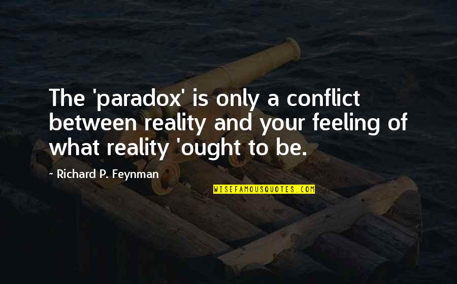 Cronon Tecnologia Quotes By Richard P. Feynman: The 'paradox' is only a conflict between reality Cronon Tecnologia Quotes By Richard P. Feynman: The 'paradox' is only a conflict between reality