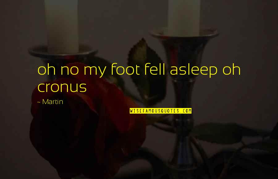 Cronus Quotes By Martin: oh no my foot fell asleep oh cronus