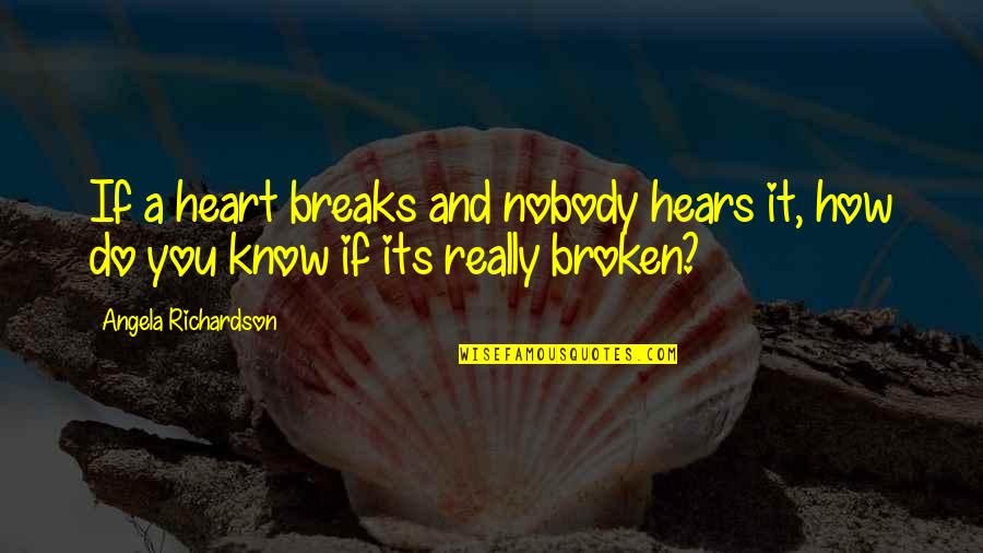 Crony Capitalism Quotes By Angela Richardson: If a heart breaks and nobody hears it,