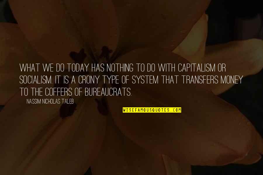 Crony Quotes By Nassim Nicholas Taleb: What we do today has nothing to do Crony Quotes By Nassim Nicholas Taleb: What we do today has nothing to do