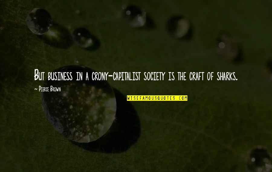 Crony Quotes By Pierce Brown: But business in a crony-capitalist society is the