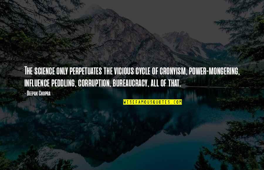 Cronyism Quotes By Deepak Chopra: The science only perpetuates the vicious cycle of