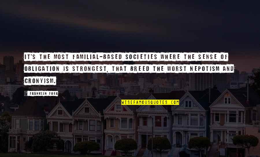 Cronyism Quotes By Franklin Foer: It's the most familial-based societies where the sense