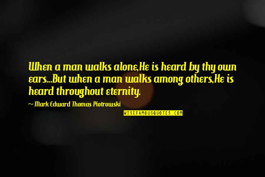 Cronyism Quotes By Mark Edward Thomas Piotrowski: When a man walks alone,He is heard by