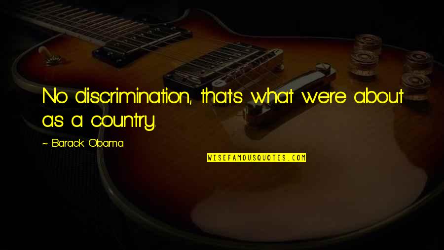 Cronyn Disease Quotes By Barack Obama: No discrimination, that's what we're about as a Cronyn Disease Quotes By Barack Obama: No discrimination, that's what we're about as a