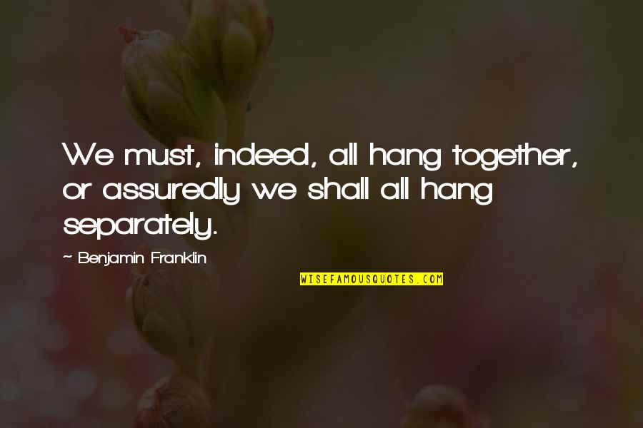 Cronyn Disease Quotes By Benjamin Franklin: We must, indeed, all hang together, or assuredly Cronyn Disease Quotes By Benjamin Franklin: We must, indeed, all hang together, or assuredly
