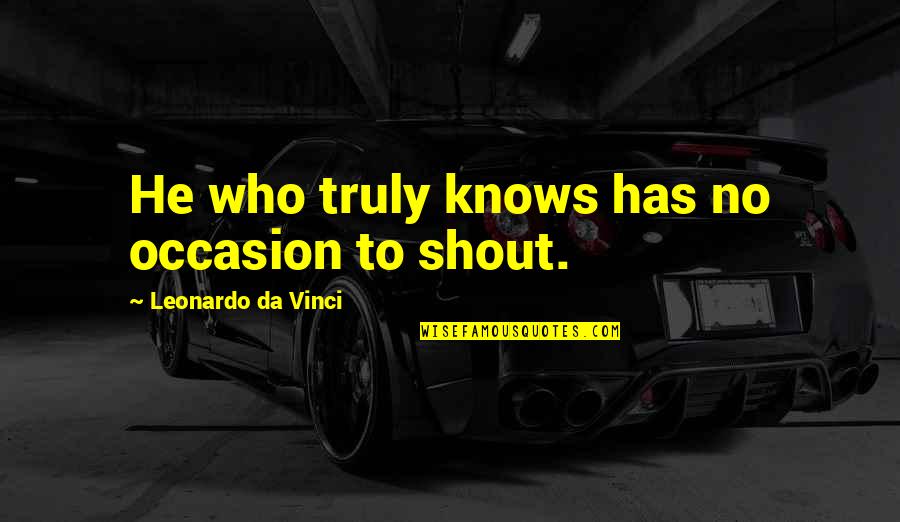 Crood Quotes By Leonardo Da Vinci: He who truly knows has no occasion to