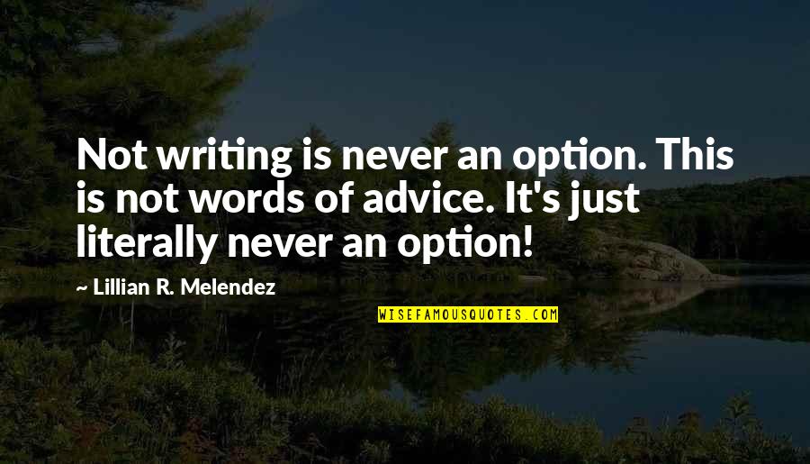 Croods Quotes By Lillian R. Melendez: Not writing is never an option. This is