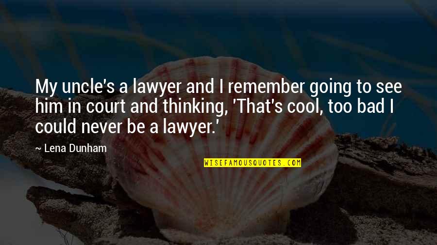 Croods The New Age Quotes By Lena Dunham: My uncle's a lawyer and I remember going Croods The New Age Quotes By Lena Dunham: My uncle's a lawyer and I remember going