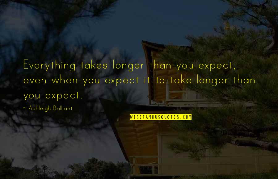 Crooked Arrows Quotes By Ashleigh Brilliant: Everything takes longer than you expect, even when