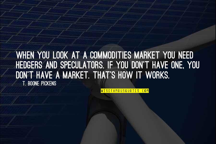 Crooked Arrows Quotes By T. Boone Pickens: When you look at a commodities market you