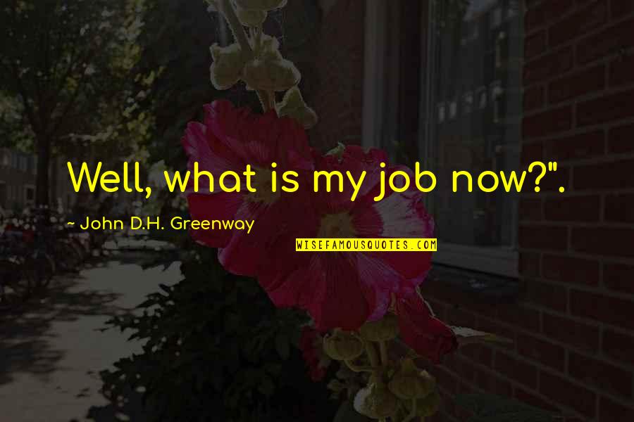Crooked Cops Quotes By John D.H. Greenway: Well, what is my job now?".