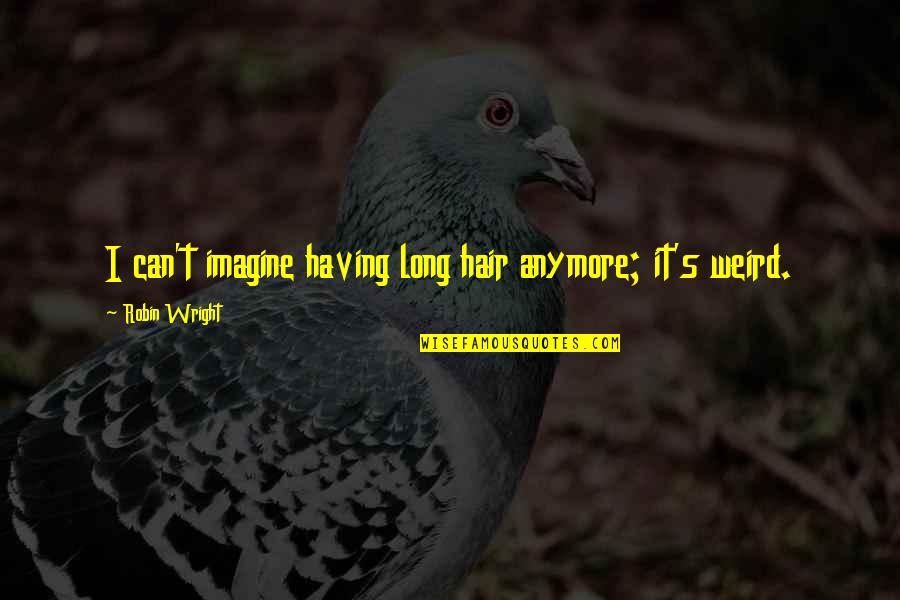 Crooked Cucumber Quotes By Robin Wright: I can't imagine having long hair anymore; it's