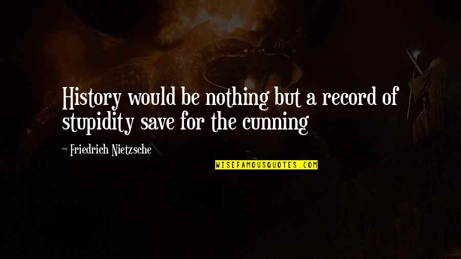 Crooked Earth Quotes By Friedrich Nietzsche: History would be nothing but a record of