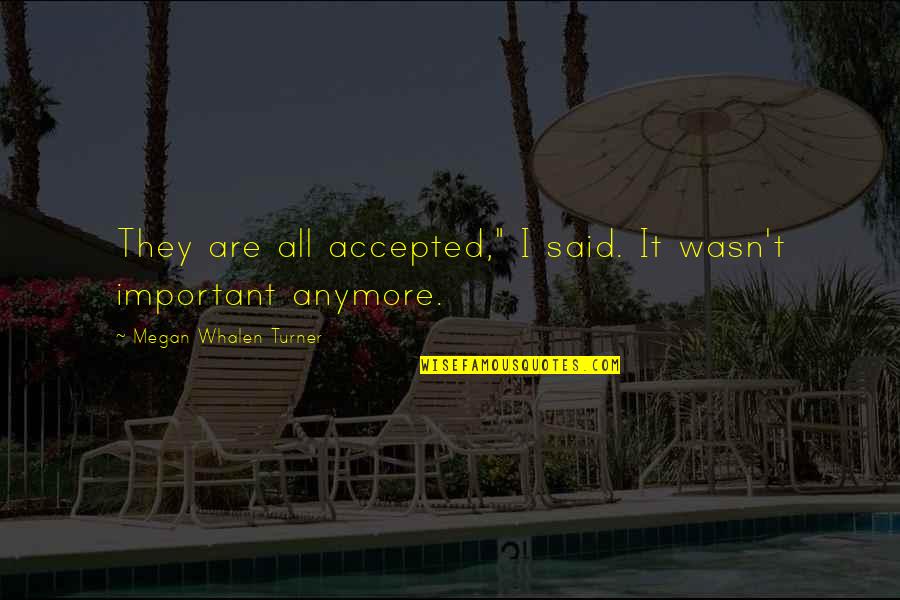 Crooked Hearts Quotes By Megan Whalen Turner: They are all accepted," I said. It wasn't